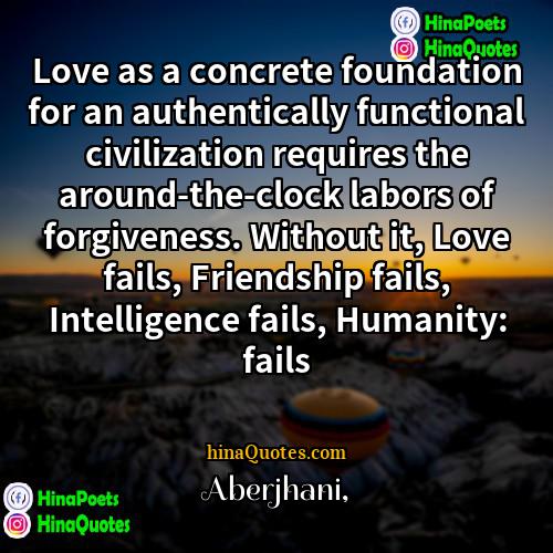 Aberjhani Quotes | Love as a concrete foundation for an